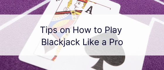 Këshilla se si të luani Blackjack si një profesionist